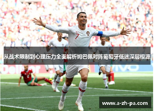 从战术限制到心理压力全面解析姆巴佩对阵葡萄牙低迷深层根源