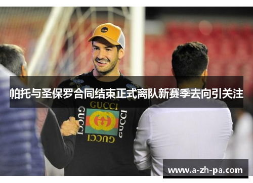帕托与圣保罗合同结束正式离队新赛季去向引关注 帕托与圣保罗合同结束正式离队新赛季去向引关注