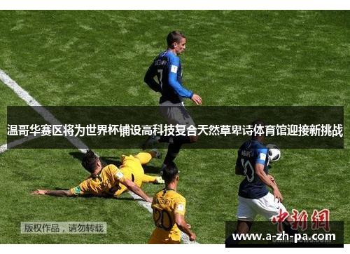 温哥华赛区将为世界杯铺设高科技复合天然草卑诗体育馆迎接新挑战