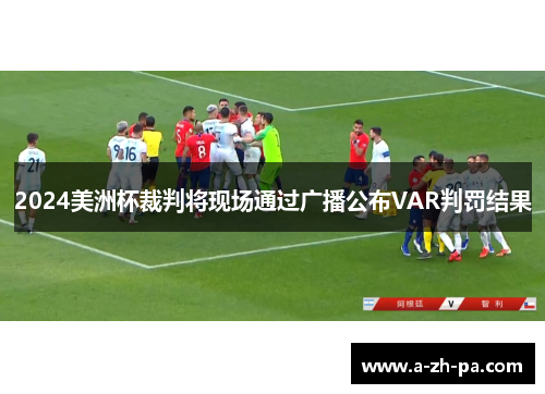2024美洲杯裁判将现场通过广播公布VAR判罚结果