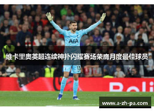 维卡里奥英超连续神扑闪耀赛场荣膺月度最佳球员