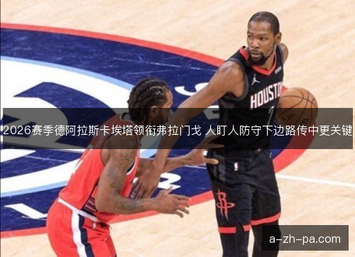 2026赛季德阿拉斯卡埃塔领衔弗拉门戈 人盯人防守下边路传中更关键